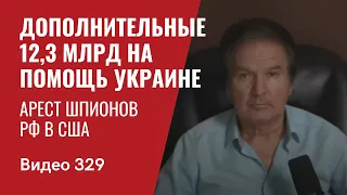 Дополнительные 12,3 млрд на помощь Украине / Арест шпионов РФ в США // №329 - Юрий Швец