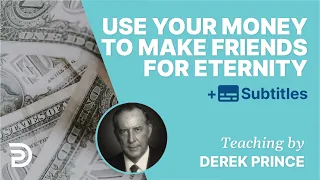 Use Your Money To Make Friends For Eternity | Derek Prince