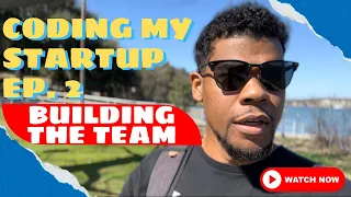 Coding My Tech Startup | Ep. 2 | Building The Team