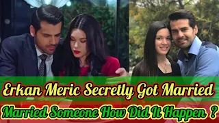 Erkan Meric Secretly Got Married | Married Someone? | How Did it Happen