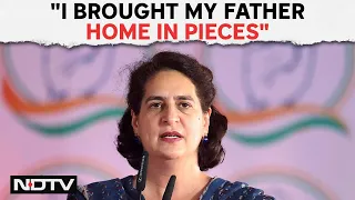 Priyanka Gandhi At Poll Rally: "I Brought My Father Home In Pieces"