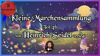 46. Märchensammlung - 5 tolle Geschichten von Heinrich Seidel verlegt - Hörbuch zum Einschlafen