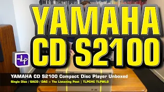 Yamaha CD S2100 CD Player Unboxing | The Listening Post | TLPCHC TLPWLG