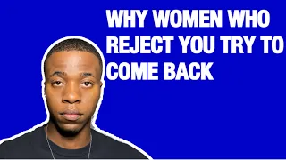 WHY WOMEN WHO REJECT YOU TRY TO COME BACK (MUST WATCH)