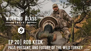 Rob Keck – Past, Present, and Future of The Wild Turkey | Working Class On DeerCast