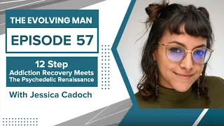 12 Step Addiction Recovery Meets The Psychedelic Renaissance - w/ Jessica Cadoch - Evolving Man #57