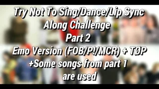 Try Not To Sing/Dance/Lip Sync Along Challenge EMO VERSION (FOB/P!/MCR) + TØP [PART 2]