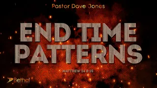 End Time Patterns (Matthew  24 & 25) - Pastor Dave Jones