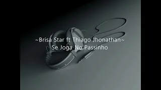 Brisa Star ft Thiago Jhonathan -  Se Joga No Passinho