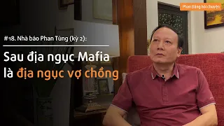 Nhà báo Phan Tùng (Kỳ 2): Sau địa ngục mafia là địa ngục vợ chồng | Nhà báo Phan Đăng