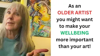 Put your well-being ahead of your art - especially if you are an "older" artist