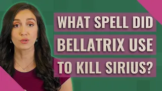 What spell did Bellatrix use to kill Sirius?