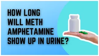 How Long Will Meth Amphetamine Show Up In Urine?