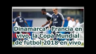 Dinamarca - Francia en vivo, la Copa Mundial de fútbol 2018 en vivo