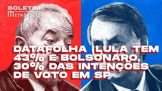 Datafolha  Lula tem 43% e Bolsonaro, 30% das intenções de voto em SP | Boletim Metrópoles