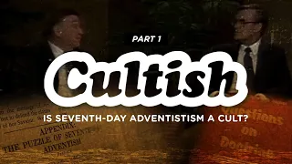 Cultish: Is Seventh Day Adventism a Cult? Pt. 1