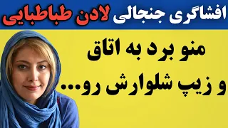 افشاگری جنجالی و تلخ لادن طباطبایی ؛ در اتاق تنها شدیم و مدام میگفت...