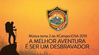 A MELHOR AVENTURA É SER UM DESBRAVADOR - MÚSICA TEMA 2 (Campori DSA 2019)