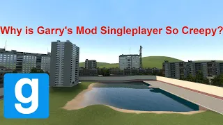 Why is Garry's Mod Singleplayer So Creepy?