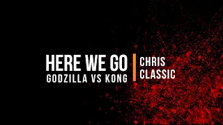 Chris Classic- Here We Go (Lyrics) Godzilla VS Kong