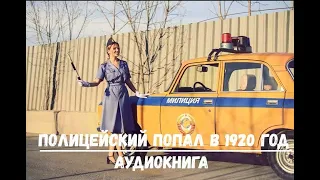 ПОЛИЦЕЙСКИЙ ПОПАЛ В 1920 ГОД  | АУДИОКНИГА | #аудиокниги #попаданцы #фантастика