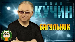 ИВАН КУЧИН ✬ БАГУЛЬНИК ✬ ЛУЧШИЕ ПЕСНИ ✬