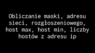 Obliczanie maski, adresu sieci, rozgłoszeniowego, host max, host min, liczby hostów z adresu ip