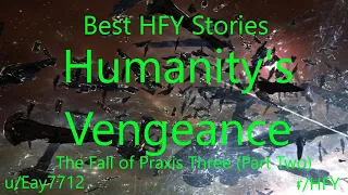 Best HFY Reddit Stories: Humanity's Vengeance: The Fall of Praxis III (Part 2)