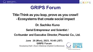 The 218th GRIPS Forum“Think as you leap, prove as you crawl! - Ecosystems that create social impact”