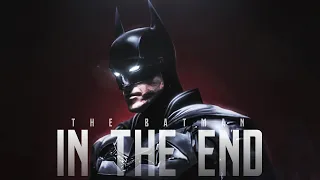 THE BATMAN || IN THE END