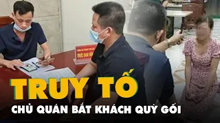 Truy tố chủ quán nướng bắt nữ khách hàng quỳ gối xin lỗi vì 'bóc phốt' đồ ăn có sán