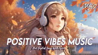 Positive Vibes Music 🍁 Top 100 Chill Out Songs Playlist | Viral English Songs With Lyrics