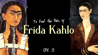 To Feel The Pain of Frida Kahlo (Part 1)