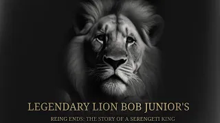 Bob Junior: The story of his life and legacy"|tragic death of Serengeti king