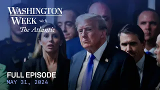 Washington Week with The Atlantic full episode, May 31, 2024