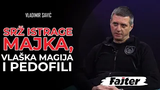 VLADIMIR SAVIĆ: SRŽ ISTRAGE - MAJKA, VLAŠKA MAGIJA I PEDOFILI