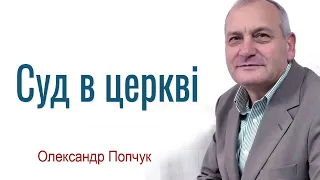 Олександр Попчук - Суд в церкві │Проповіді християнські