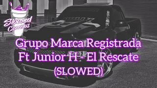Grupo Marca Registrada Ft Junior H - El Rescate (slowed) (rebajada)