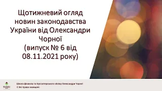 Щотижневий огляд новин законодавства України від Олександри Чорної (випуск № 6 від 08.11.2021 року)