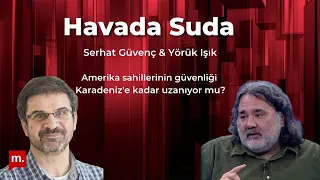 Havada Suda: Amerika sahillerinin güvenliği Karadeniz'e kadar uzanıyor mu?