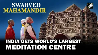 PM Modi inaugurates ‘World’s Largest Meditation Centre’ Swarved Mahamandir in Varanasi