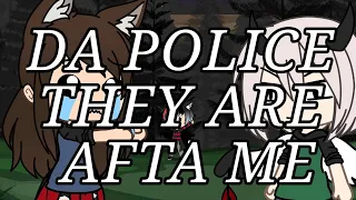 DA POLICE THEY ARE AFTA MEH // gacha life // original vid in the description //