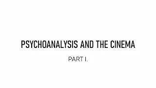 Film Theories - Psychoanalysis and the Cinema / Part I.