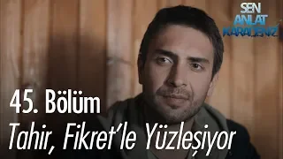 Tahir, Fikret'le yüzleşiyor - Sen Anlat Karadeniz 45. Bölüm