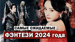 Самые ожидаемые ФЭНТЕЗИ дорамы. СКАЗКИ от КИТАЯ 2024 года