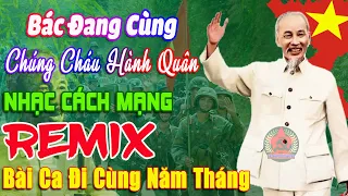 Bác Đang Cùng Chúng Cháu Hành Quân  ➤ Lk Nhạc Cách Mạng Tiền Chiến Remix, Bài Ca Đi Cùng Năm Tháng