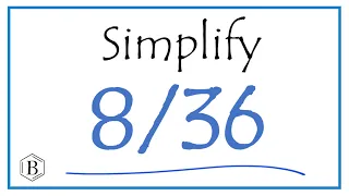 How to Simplify the Fraction 8/36