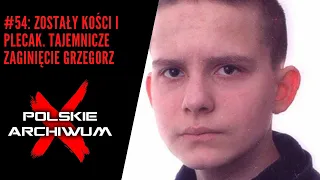 Polskie Archiwum X #54: Zostały kości i plecak. Tajemnicze zaginięcie Grzegorza