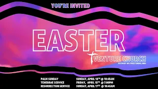 Easter Sunday Service 2021// Venture Church //He Is Risen!