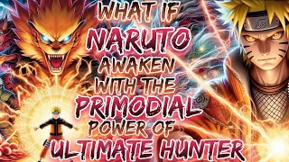 What If Naruto Awaken With The Primodial Power Of Ultimate Hunter | The Strongest Hunter In World